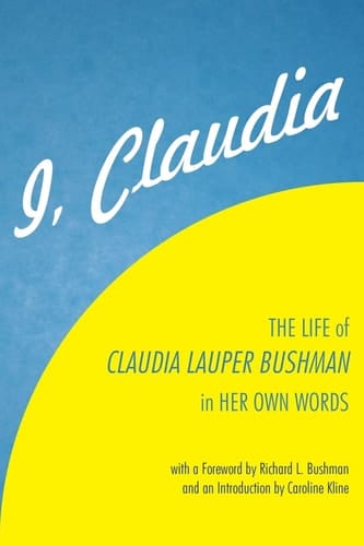 I, Claudia The Life of Claudia Lauper Bushman in Her Own Words