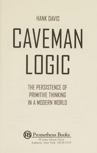Caveman Logic: The Persistence of Primitive Thinking in a Modern World