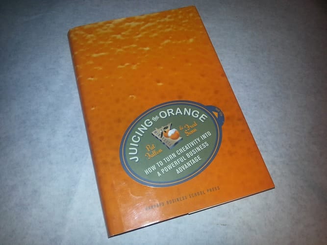 Juicing the Orange How to Turn Creativity Into a Powerful Business Advantage