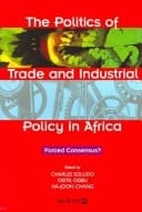 The Politics of Trade and Industrial Policy in Africa: Forced Consensus