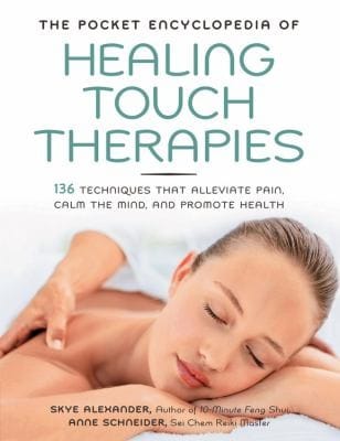 The Pocket Encyclopedia Of Healing Touch Therapies 136 Techniques That Alleviate Pain Calm The Mind And Promote Health