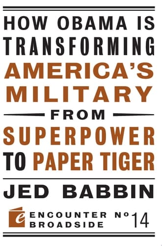 How Obama Is Transforming America's Military from Superpower to Paper Tiger The Truth about China in the Twenty-First Century