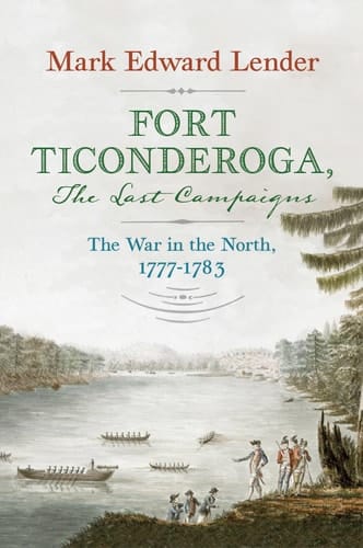 Fort Ticonderoga, the Last Campaigns The War in the North, 1777-1783