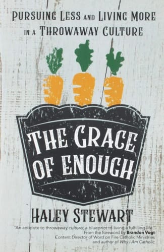 The Grace of Enough Pursuing Less and Living More in a Throwaway Culture