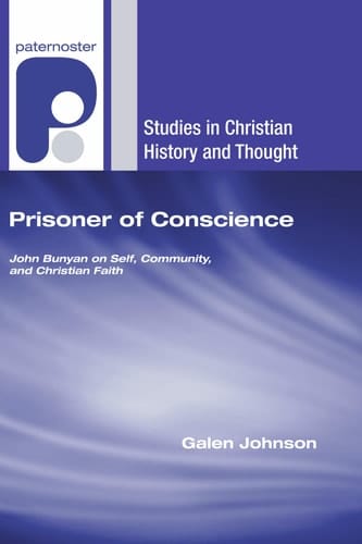 Prisoner of Conscience John Bunyan on Self, Community, and Christian Faith