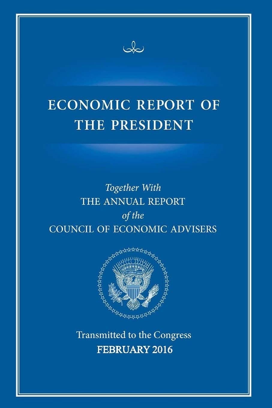 Economic Report of the President, Transmitted to the Congress, February 2016 Together with the Annual Report of the Council of Economic Advisers