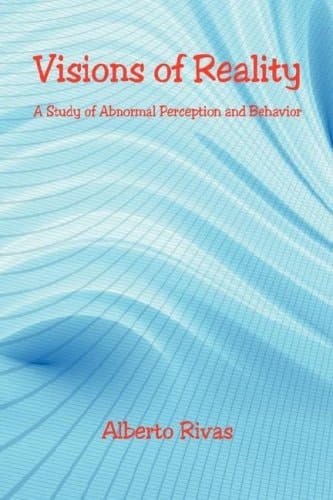 Visions of Reality A Study of Abnormal Perception and Behavior