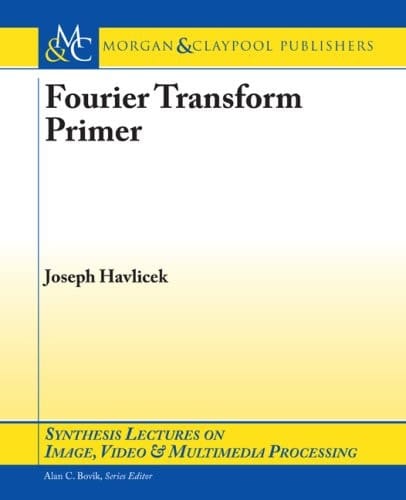 The Fourier Transform (Synthesis Lectures on Image, Video, and Multimedia Processing)