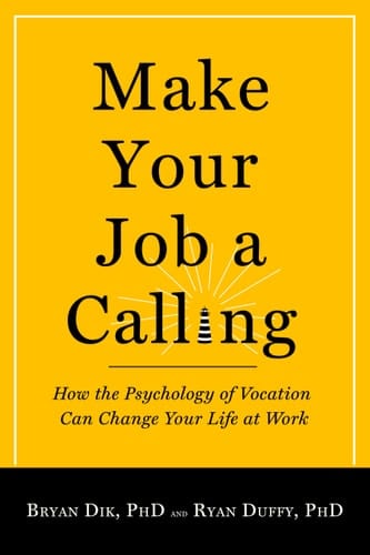 Make Your Job a Calling How the Psychology of Vocation Can Change Your Life at Work
