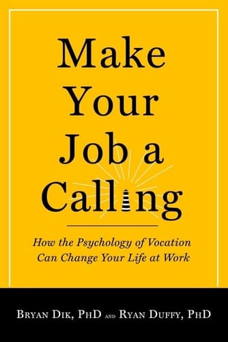 Make Your Job a Calling How the Psychology of Vocation Can Change Your Life at Work