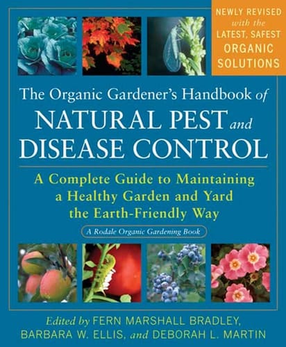 The Organic Gardener's Handbook of Natural Pest and Disease Control A Complete Guide to Maintaining a Healthy Garden and Yard the Earth-Friendly Way