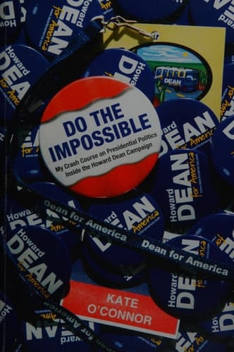 Do the Impossible My Crash Course on Presidential Politics Inside the Howard Dean Campaign