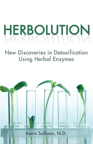 Herbolution New Discoveries in Detoxification Using Herbal Enzymes