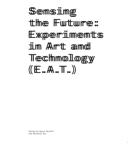 Sensing the Future Experiments in Art and Technology (E.A.T.)