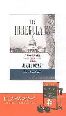 The Irregulars: Roald Dahl and the British Spy Ring in Wartime Washington, Library Edition (Playaway Adult Nonfiction)