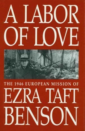 Labor Of Love: The 1946 Mission Of Ezra Taft Benson