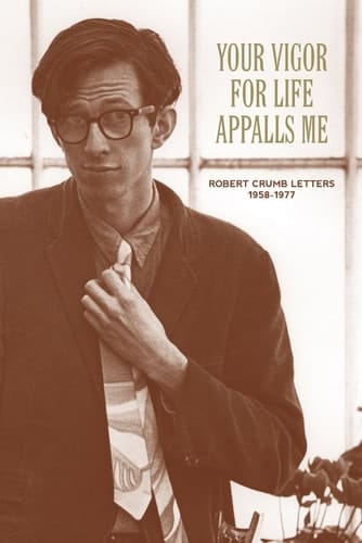 Your Vigor for Life Appalls Me Robert Crumb Letters, 1958-1977