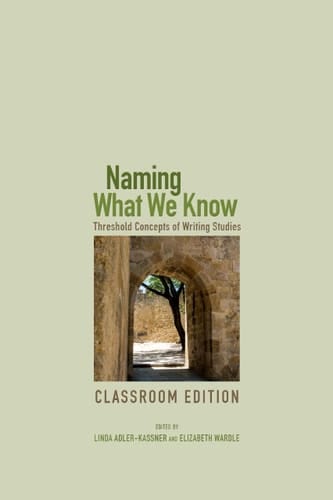 Naming What We Know, Classroom Edition Threshold Concepts of Writing Studies