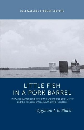 Classic Lessons from a Little Fish in a Pork Barrel Featuring the Notorious Story of the Endangered Snail Darter and the TVA's Final Dam