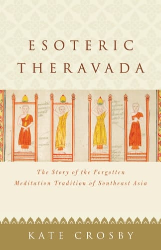 Esoteric Theravada The Story of the Forgotten Meditation Tradition of Southeast Asia