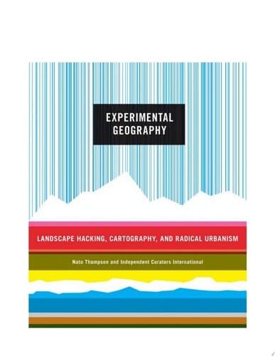 Experimental Geography Radical Approaches to Landscape, Cartography, and Urbanism