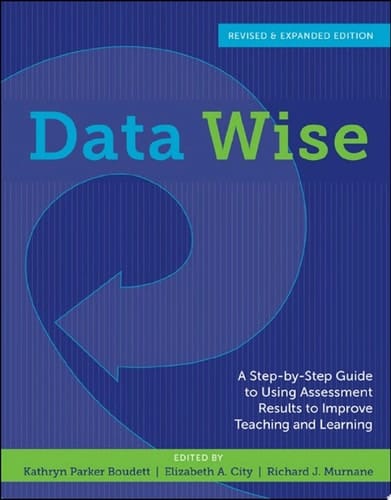 Data Wise, Revised and Expanded Edition A Step-by-Step Guide to Using Assessment Results to Improve Teaching and Learning