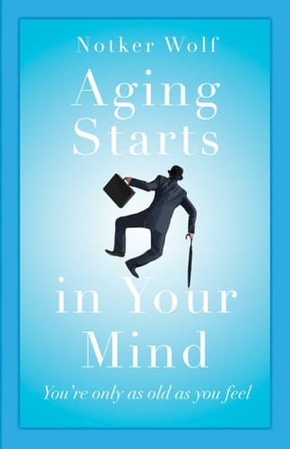 Aging Starts in Your Mind You're Only as Old as You Feel