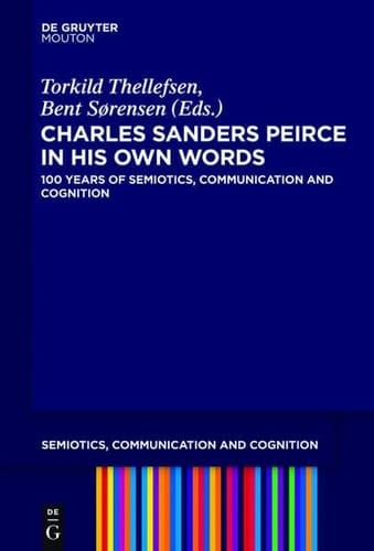Charles Sanders Peirce in His Own Words 100 Years of Semiotics, Communication and Cognition