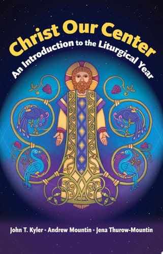 Christ Our Center An Introduction to the Liturgical Year