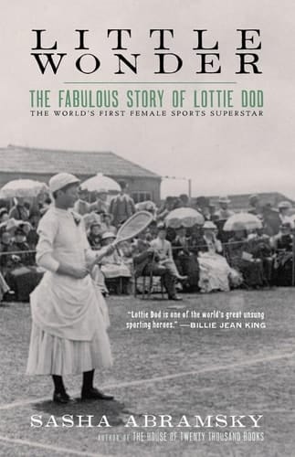 Little Wonder The Fabulous Story of Lottie Dod, the World's First Female Sports Superstar