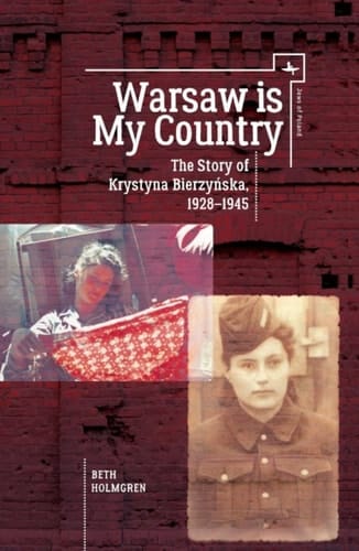 Warsaw is My Country The Story of Krystyna Bierzyńska, 1928-1945