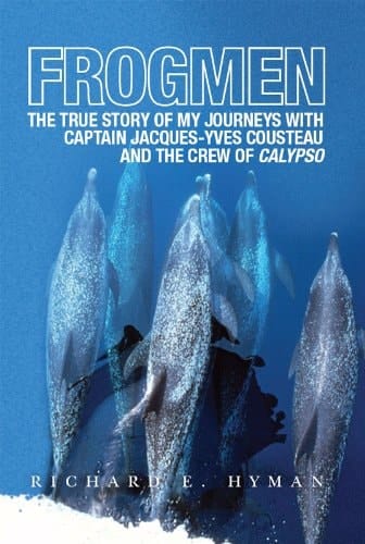 FROGMEN: The True Story of My Journeys With Captain Jacques-Yves Cousteau and the Crew of Calypso