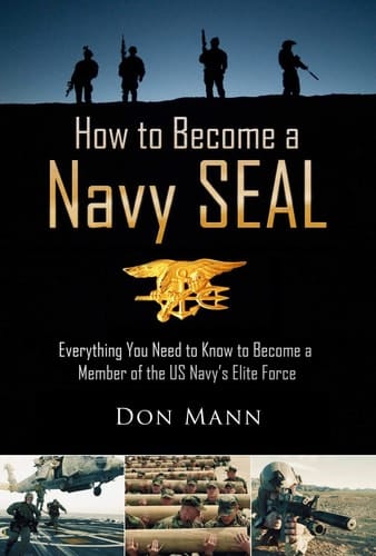 How to Become a Navy SEAL Everything You Need to Know to Become a Member of the US Navy's Elite Force