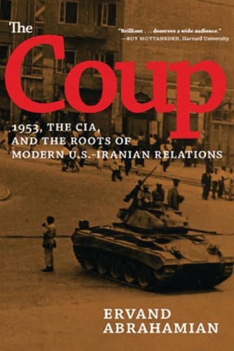 The Coup 1953, the CIA, and the Roots of Modern U.S.-Iranian Relations