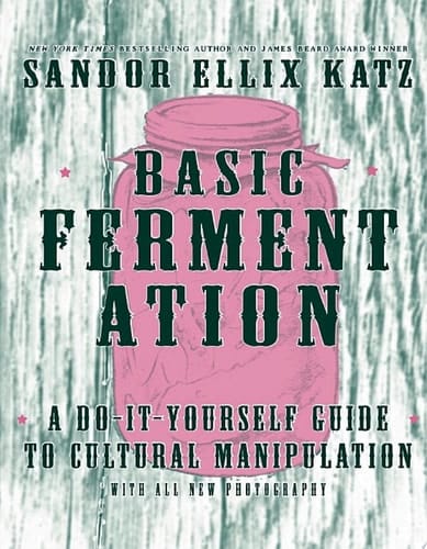 Basic Fermentation A Do-it-Yourself Guide to Cultural Manipulation