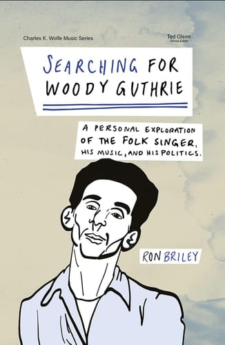Searching for Woody Guthrie A Personal Exploration of the Folk Singer, His Music, and His Politics