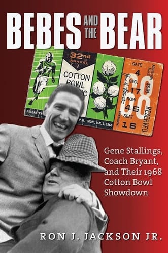 Bebes and the Bear Gene Stallings, Coach Bryant, and Their 1968 Cotton Bowl Showdown