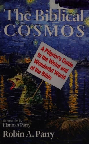 The Biblical Cosmos A Pilgrim's Guide to the Weird and Wonderful World of the Bible