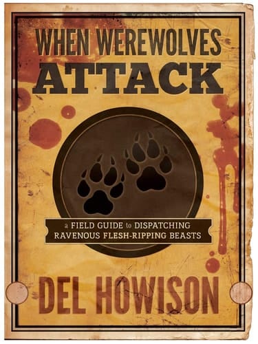 When Werewolves Attack A Field Guide to Dispatching Ravenous Flesh-Ripping Beasts