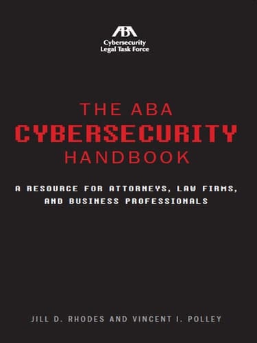 The ABA Cybersecurity Handbook: A Resource for Attorneys, Law Firms, and Business Professionals
