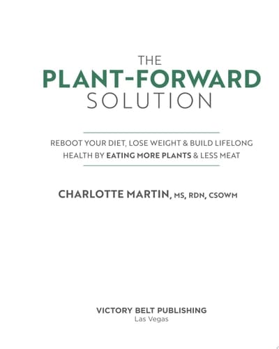 The Plant-Forward Solution Reboot Your Diet, Lose Weight & Build Lifelong Health by Eating More Plants & Less Meat