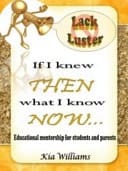 Lack Luster If I Knew THEN What I Know NOW Educational Mentorship for Students and Parents