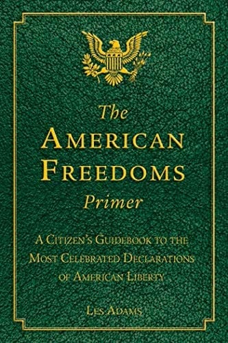 The American Freedoms Primer A Citizen's Guidebook to the Most Celebrated Declarations of American Liberty