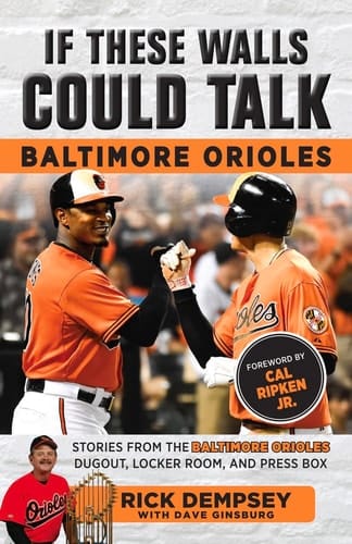 If These Walls Could Talk: Baltimore Orioles Stories from the Baltimore Orioles Sideline, Locker Room, and Press Box