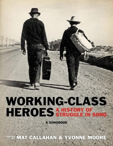 Working-Class Heroes A History of Struggle in Song: a Songbook