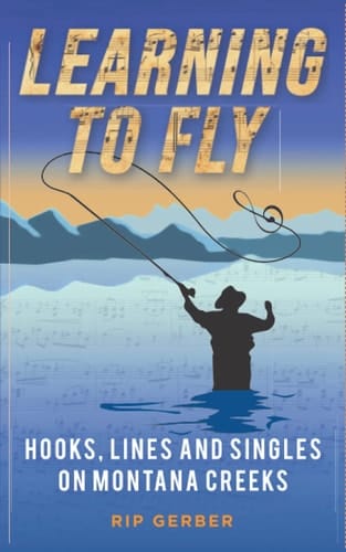 Learning To Fly: Hooks, Lines and Singles on Montana Creeks