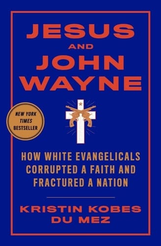 Jesus and John Wayne How White Evangelicals Corrupted a Faith and Fractured a Nation