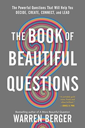 The Book of Beautiful Questions The Powerful Questions That Will Help You Decide, Create, Connect, and Lead