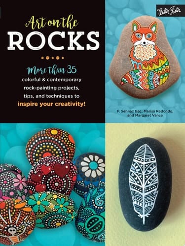 Art on the Rocks More Than 35 Colorful & Contemporary Rock-painting Projects, Tips, and Techniques to Inspire Your Creativity!