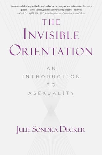 The Invisible Orientation An Introduction to Asexuality * Next Generation Indie Book Awards Winner in LGBT *